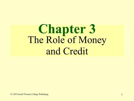 1 Chapter 3 The Role of Money and Credit © 2000 South-Western College Publishing.