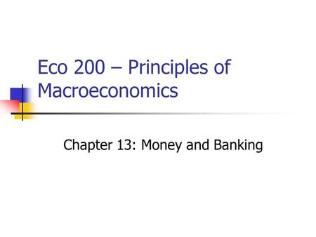 Eco 200 – Principles of Macroeconomics Chapter 13: Money and Banking.
