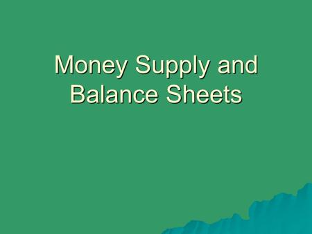 Money Supply and Balance Sheets. Money Supply  Money Supply = all the “money” in society, defined in several ways  M1 –coins, currency held by the public,