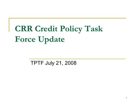 1 CRR Credit Policy Task Force Update TPTF July 21, 2008.