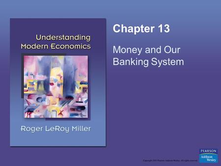 Chapter 13 Money and Our Banking System. Copyright © 2005 Pearson Addison-Wesley. All rights reserved.13-2 Learning Objectives List the functions of money.