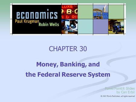 CHAPTER 30 Money, Banking, and the Federal Reserve System PowerPoint® Slides by Can Erbil © 2005 Worth Publishers, all rights reserved.
