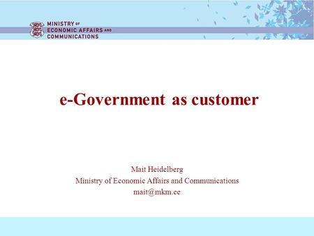 E-Government as customer Mait Heidelberg Ministry of Economic Affairs and Communications