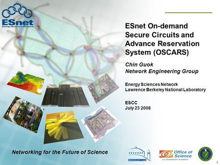 1 ESnet On-demand Secure Circuits and Advance Reservation System (OSCARS) Chin Guok Network Engineering Group ESCC July 23 2008 Energy Sciences Network.