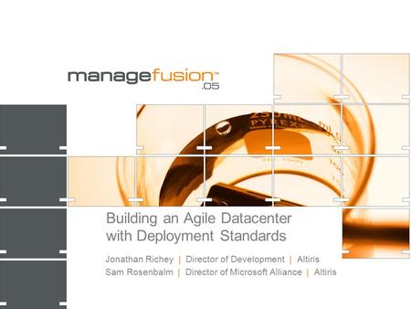 Building an Agile Datacenter with Deployment Standards Jonathan Richey | Director of Development | Altiris Sam Rosenbalm | Director of Microsoft Alliance.