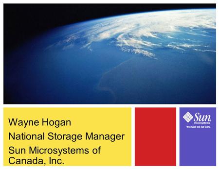 Wayne Hogan National Storage Manager Sun Microsystems of Canada, Inc.