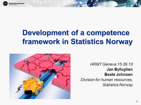 1 1 Development of a competence framework in Statistics Norway HRMT Geneva 15.09.10 Jan Byfuglien Beate Johnsen Division for human resources, Statistics.