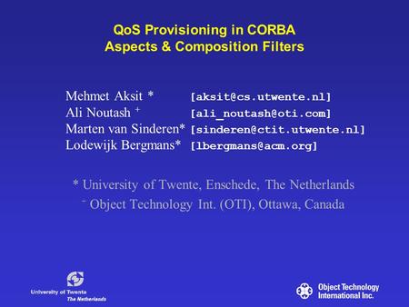 QoS Provisioning in CORBA Aspects & Composition Filters Mehmet Aksit * Ali Noutash + Marten van Sinderen*