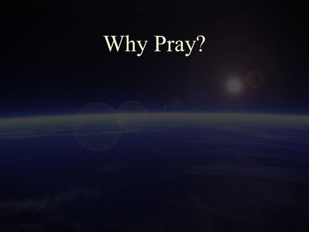 Why Pray?. 2 Scripture Tells us to Pray 1 Thessalonians 5:17 “pray without ceasing” Ephesians 6:18 “praying at all times in the Spirit, with all prayer.