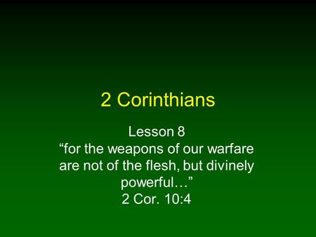 2 Corinthians Lesson 8 “for the weapons of our warfare are not of the flesh, but divinely powerful…” 2 Cor. 10:4.