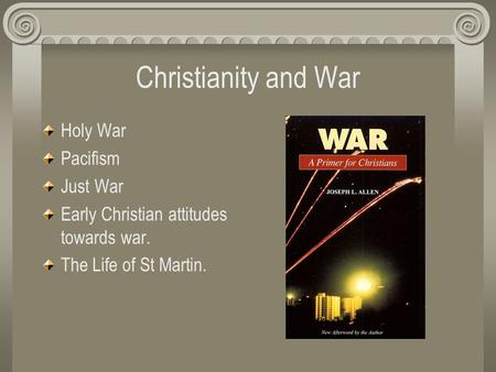 Christianity and War Holy War Pacifism Just War Early Christian attitudes towards war. The Life of St Martin.