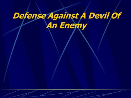 Defense Against A Devil Of An Enemy. Ephesians 6:10 - 20 10 Finally, my brethren, be strong in the Lord, and in the power of his might. 11 Put on the.
