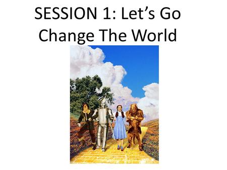 SESSION 1: Let’s Go Change The World. Small things done with great love build bridges into the darkened lives. When we step out to do a small thing,