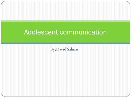 By;David Salinas Adolescent communication. Introduction An adolescent is considered to be the teen years between the ages of 12-20. This long period is.
