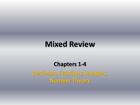 Mixed Review Chapters 1-4 Decimals, Fractions, Integers, Number Theory.