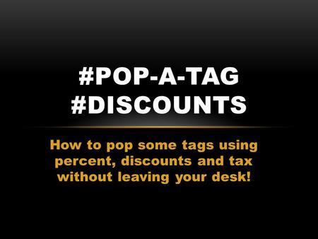How to pop some tags using percent, discounts and tax without leaving your desk! #POP-A-TAG #DISCOUNTS.