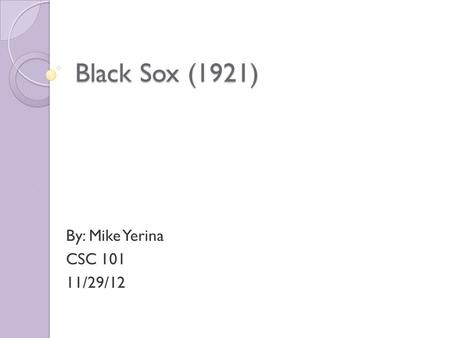 Black Sox (1921) By: Mike Yerina CSC 101 11/29/12.