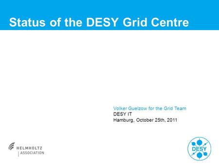 Status of the DESY Grid Centre Volker Guelzow for the Grid Team DESY IT Hamburg, October 25th, 2011.
