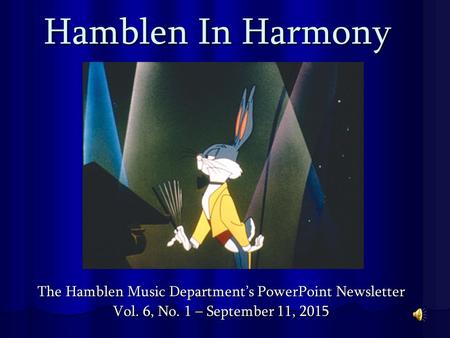 Hamblen In Harmony The Hamblen Music Department’s PowerPoint Newsletter Vol. 6, No. 1 – September 11, 2015.