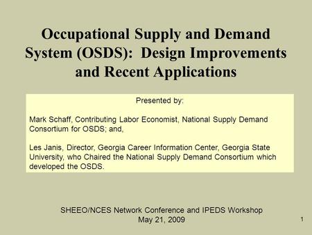1 Occupational Supply and Demand System (OSDS): Design Improvements and Recent Applications SHEEO/NCES Network Conference and IPEDS Workshop May 21, 2009.