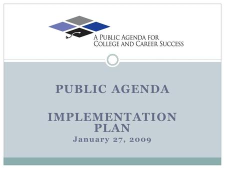 PUBLIC AGENDA IMPLEMENTATION PLAN January 27, 2009.
