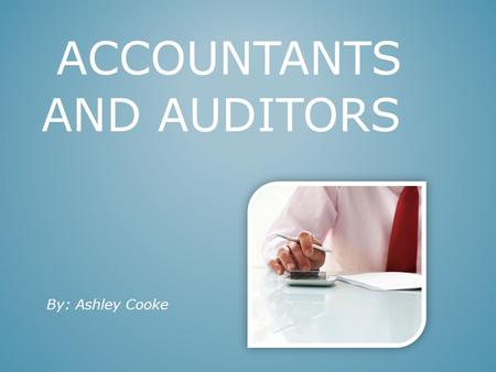 ACCOUNTANTS AND AUDITORS By: Ashley Cooke. Keep track of Company’s money Write reports on companies Financial records Taxes Job Description (Accountant“)