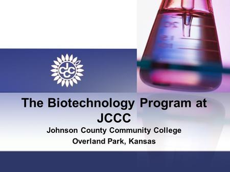 The Biotechnology Program at JCCC Johnson County Community College Overland Park, Kansas.
