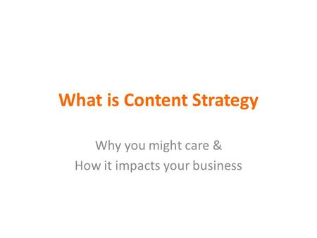 What is Content Strategy Why you might care & How it impacts your business.