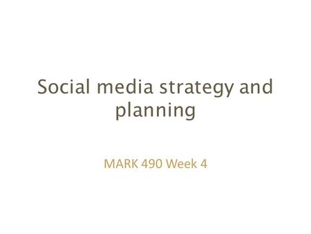 Social media strategy and planning MARK 490 Week 4.