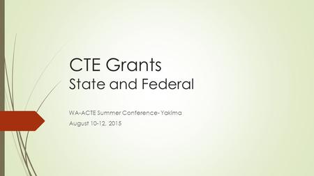 CTE Grants State and Federal WA-ACTE Summer Conference- Yakima August 10-12, 2015.