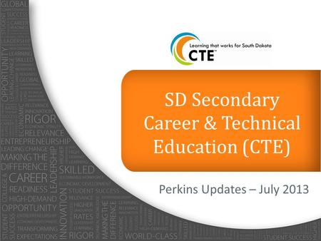 SD Secondary Career & Technical Education (CTE) Perkins Updates – July 2013.