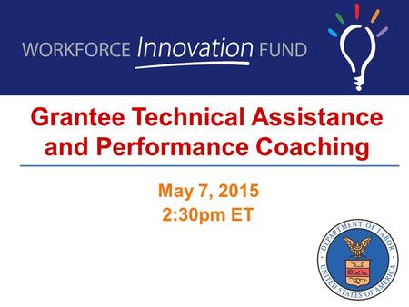 Grantee Technical Assistance and Performance Coaching May 7, 2015 2:30pm ET.