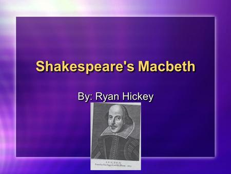 Shakespeare's Macbeth By: Ryan Hickey. The Play Was commissioned by King James I of England. Was commissioned by King James I of England.King James I.