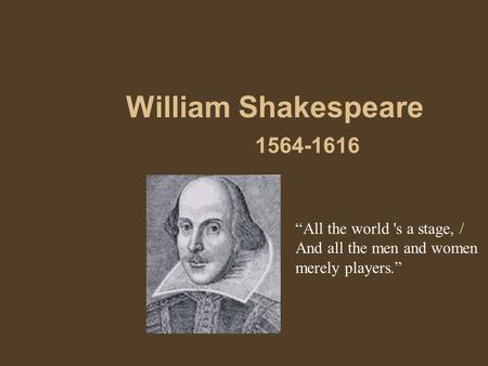 William Shakespeare “All the world 's a stage, /