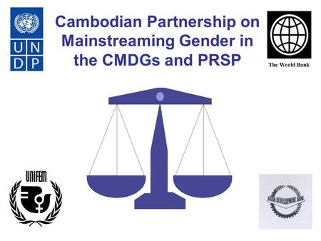 Cambodian Partnership on Mainstreaming Gender in the CMDGs and PRSP The World Bank.