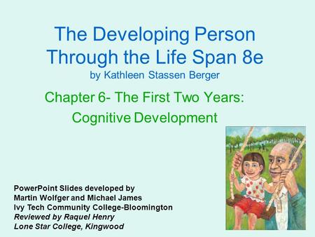 The Developing Person Through the Life Span 8e by Kathleen Stassen Berger Chapter 6- The First Two Years: Cognitive Development PowerPoint Slides developed.