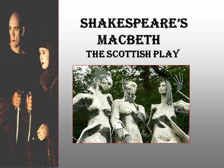 Shakespeare’s Macbeth The Scottish Play. Renaissance Theatre Plays evolved from church ceremonies Moved out of the churches and into the market places.
