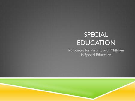 SPECIAL EDUCATION Resources for Parents with Children in Special Education.