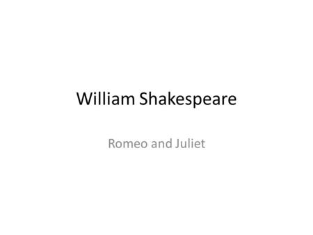 William Shakespeare Romeo and Juliet. William Shakespeare (1564-1616) Died on his birthday, March 23 Early years in Stratford-upon-Avon Married Ann.