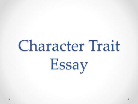 Character Trait Essay. Prompt Prompt: Analysis of a Literary Character We understand characters in literature by paying attention to what they say, what.