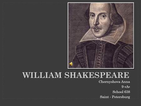 William Shakespeare Chernyshova Anna 9 «A» School 638