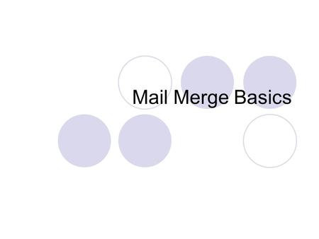 Mail Merge Basics. Use Mail Merge to: Create mass mailings Form letters Envelopes Can Print directly to the envelope Graduation announcements Christmas.