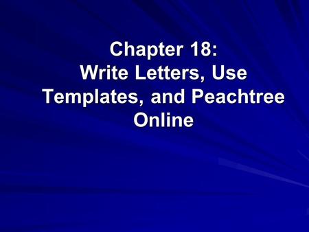 Chapter 18: Write Letters, Use Templates, and Peachtree Online.