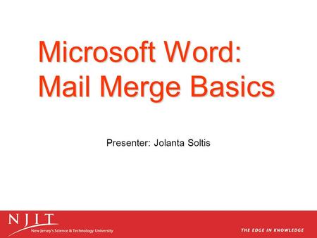 Microsoft Word: Mail Merge Basics Presenter: Jolanta Soltis.