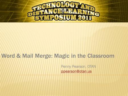 Word & Mail Merge: Magic in the Classroom Penny Pearson, OTAN