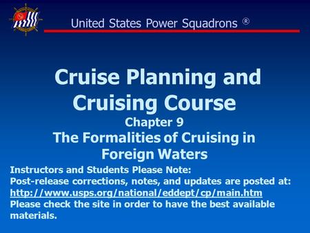 Cruise Planning and Cruising Course Chapter 9 The Formalities of Cruising in Foreign Waters United States Power Squadrons ® Instructors and Students Please.
