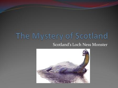 Scotland’s Loch Ness Monster. Where is Loch Ness? Loch Ness is located in the Scottish Highlands.