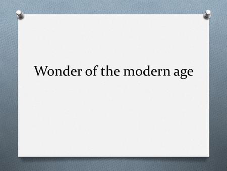 Wonder of the modern age. Skills: - to talk about modern age wonders; -to work in groups and to do mind map.