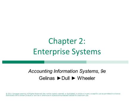 Chapter 2: Enterprise Systems Accounting Information Systems, 9e Gelinas ►Dull ► Wheeler © 2011 Cengage Learning. All Rights Reserved. May not be copied,
