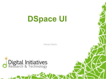 DSpace UI Alexey Maslov. DSpace in general A digital library tool useful for storage, maintenance, and retrieval of digital documents Two types of interaction:
